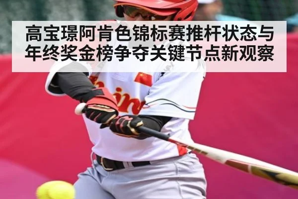 高宝璟阿肯色锦标赛推杆状态与年终奖金榜争夺关键节点新观察