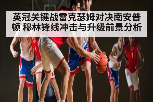 英冠关键战雷克瑟姆对决南安普顿 穆林锋线冲击与升级前景分析