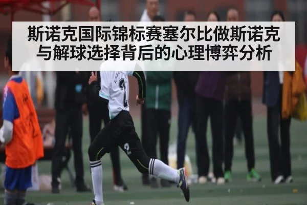 斯诺克国际锦标赛塞尔比做斯诺克与解球选择背后的心理博弈分析